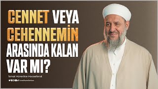 Cennet Veya Cehennemin Arasında Kalan Var Mı ? - İsmail Hünerlice Hocaefendi
