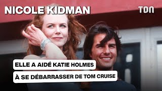 Nicole Kidman A Aidé Katie Holmes À Se Débarrer De Tom Cruise
