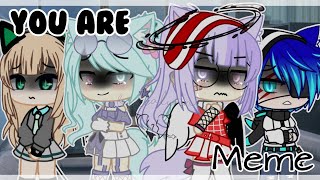 You Are Meme Ft. Kimsakura,Crystalcat,Kyoriibluexskyシ Gc Lialynn