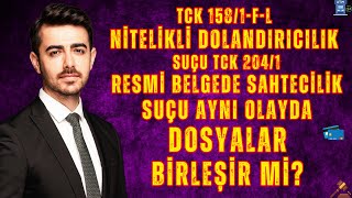 Nitelikli Dolandırıcılık Suçu Ile Resmi Belgede Sahtecilik Suçu Aynı Olayda Dosyalar Birleşir Mi?