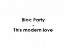Bloc Party - This modern love