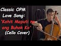 Kahit Maputi Na Ang Buhok Ko (Cello Cover)