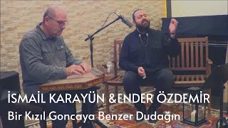 İsmail Karayün & Ender Özdemir - Bir Kızıl Goncaya Benzer Dudağın