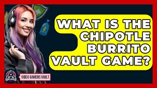 What Is The Chipotle Burrito Vault Game? Video Gamers Vault News