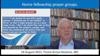 24 Aug 22 SRC Pastor Anton Knoetze. Prayer groups. Theme: Do not be deceived 2 Corinthians 11:2