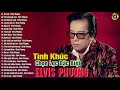 Elvis Phương Hay Nhất - Tình Khúc Hải Ngoại Chọn Lọc Đặc Biệt Hay Nhất Sự Nghiệp Ca Hát Elvis Phương