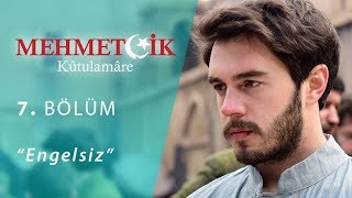 Mehmetçik Kûtulamâre  Engelsiz 7.Bölüm