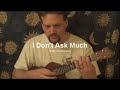 I Don't Ask Much - Ukulele Original