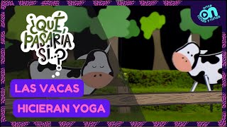 ¿Qué pasaría si...? Las vacas hicieran yoga I Once Niñas y Niños