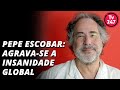 Pepe Escobar: Agrava Se A Insanidade Global Pepe Escobar: Agrava Se A Insanidade Global