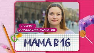 Мама В 16 | 7 Выпуск | Анастасия, Саратов