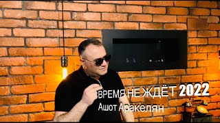 Ашот Аракелян-Время Не Ждёт 2022 Премьера New