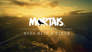 Mortais - Nada Mais a Dizer