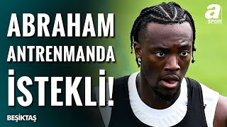Ogün Şahinoğlu Tammy Abraham, Beşiktaştaki İlk Antrenmanında Çok İstekliydi A Spor Ana Haber