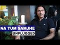 Sajjad Ali - Na Tum Samjhe - UNPLUGGED