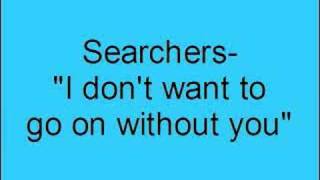 Watch Searchers I Dont Want To Go On Without You video