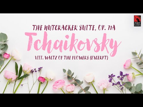 Tchaikovsky: The Nutcracker Suite, Op. 71a: VIII. Waltz of the Flowers Tchaikovsky: The Nutcracker Suite, Op. 71a: VIII. Waltz of the Flowers