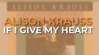 Watch Alison Krauss If I Give My Heart video