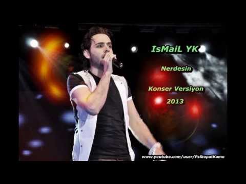 İsMaİL YK-Nerdesin Konser Versiyon 2013