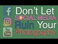 Don't Let Social Media Ruin Your Photography