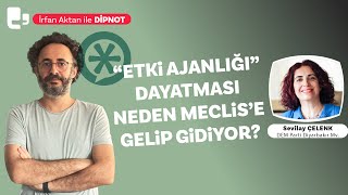Etki Ajanlığı Dayatması Neden Meclise Gelip Gidiyor? Sevilay Çelenk Di̇pnot