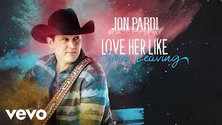 Watch Jon Pardi Love Her Like Shes Leaving video