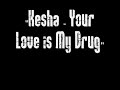 ''Kesha - Your Love is My Drug''
