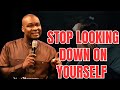 STOP LOOKING DOWN ON YOURSELF - APOSTLE JOSHUA SELMAN