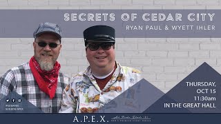Secrets of Cedar City - Ryan Paul & Wyett Ihler - A.P.E.X. Speakers on 10/15/2020