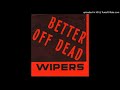 Wipers - Better Off Dead