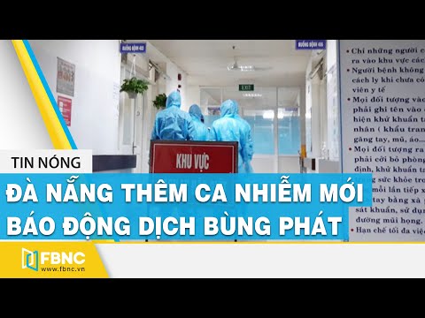 Tin tức dịch Covid-19 mới nhất: Đà Nẵng thêm ca nhiễm mới, dịch Covid-19 diễn biến phức tạp | FBNC