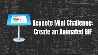 Keynote Mini Challenge: Create an Animated GIF
