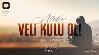 Allah'ın Veli Kulu Ol! | (Rahmet Mevsimi: Ramazan #9) | İbrahim Gadban Hoca