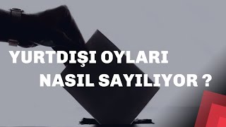 SEÇİM 2023 | Yurtdışı Oyları Nasıl Sayılıyor?