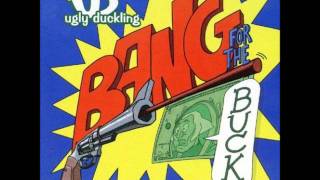 Watch Ugly Duckling Bang For The Buck video