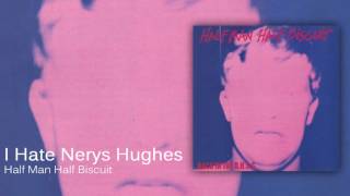 Watch Half Man Half Biscuit I Hate Nerys Hughes video