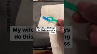 My Wife And I Always Do This Before Using Floss