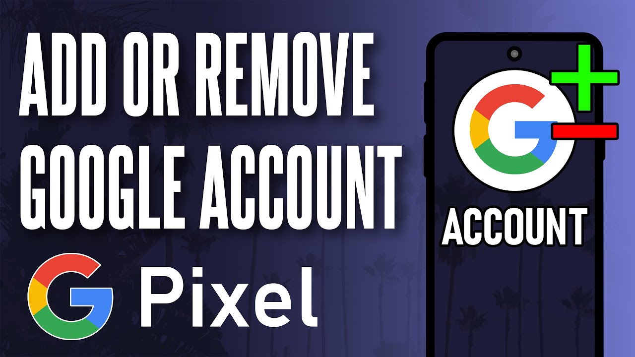 How to Add or Remove Google Accounts on Google Pixel How to Add or Remove Google Accounts on Google Pixel