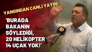 'Burada bakanın söylediği gibi 20 helikopter 14 uçak yok!' Halk TV yangın bölges