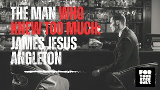 The Man Who Knew Too Much James Jesus Angleton