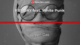 Friiiday Feat. White Punk - Green Gas