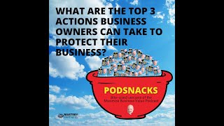 Podsnacks Episode 7: What are the top 3 actions business owners can take to protect their business?