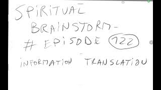 SPIRITUAL BRAINSTORM - EPISODE #122 - Information translation