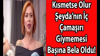 Kısmetse Olur Şeydanın İç Çamaşırı Giymemesi Başına Bela Oldu 85 Milyon Frikiğine Baktı Kaldı