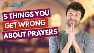 5 Things You Get Wrong About Prayer | The Catholic Talk Show