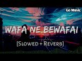 Wafa Ne Bewafai [ Slowed + Reverb ]