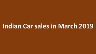 Indian Car sales Figures March 2019 | Top Domestic Cars sellers March 2019 | Auto Sales march 2019