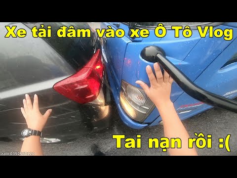 Xe Tải Tông vào xe Ô Tô Vlog | Ô Tô Vlog tai nạn !