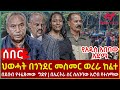 Ethiopia - ህወሓት በጎንደር መስመር ወረራ ከፈተ፣ የአዲስ አበባው አድማ፣ በደቡብ የተፈጸመው  ግድያ፣ በኤርትራ ስር ስለገባው ኢሮብ የተሰማው