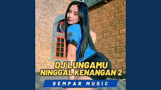 Dj Lungamu Ninggal Kenangan 2